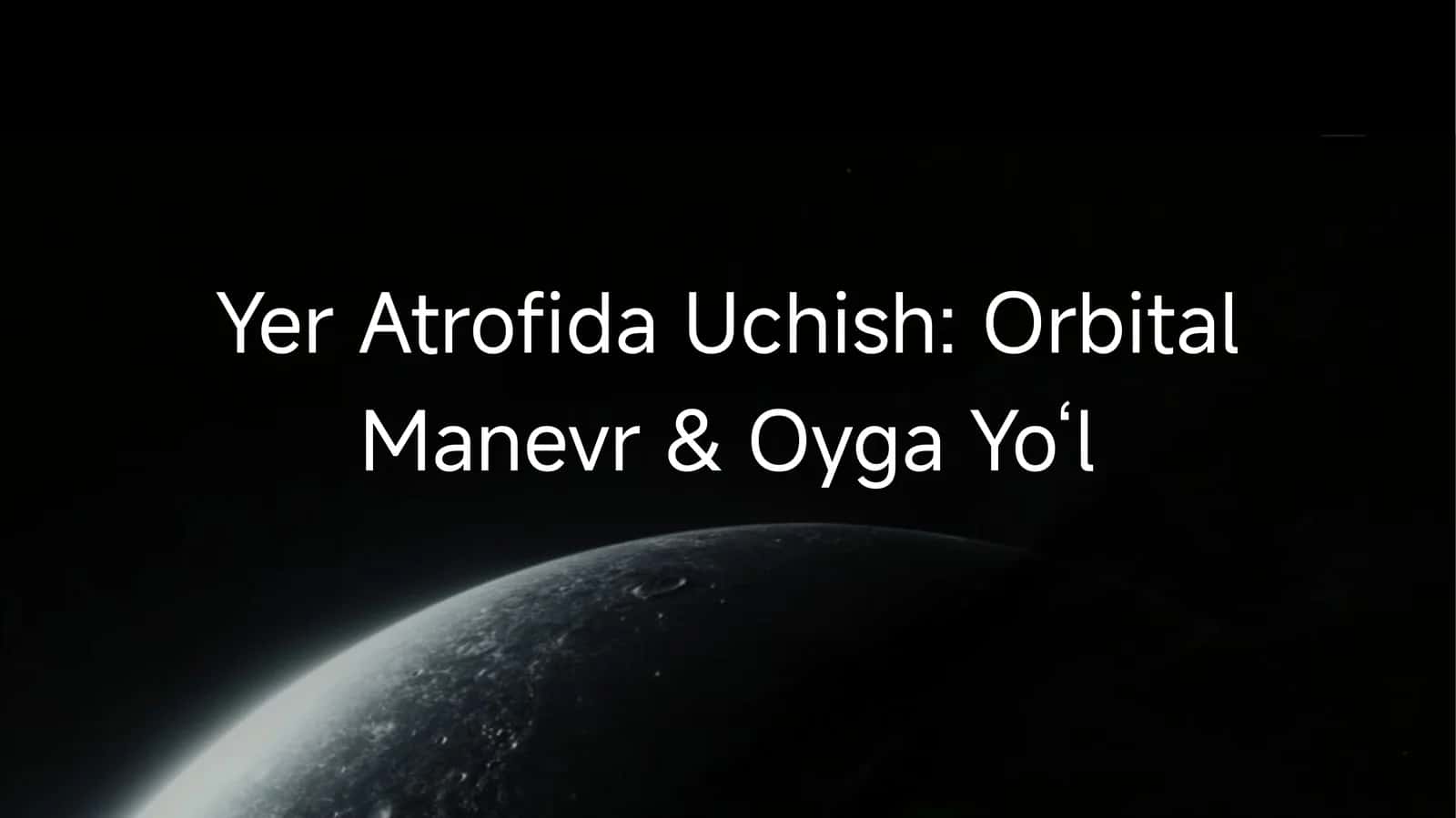 Yer Atrofida Uchish: Orbital Manevr & Oyga Yo‘l 1