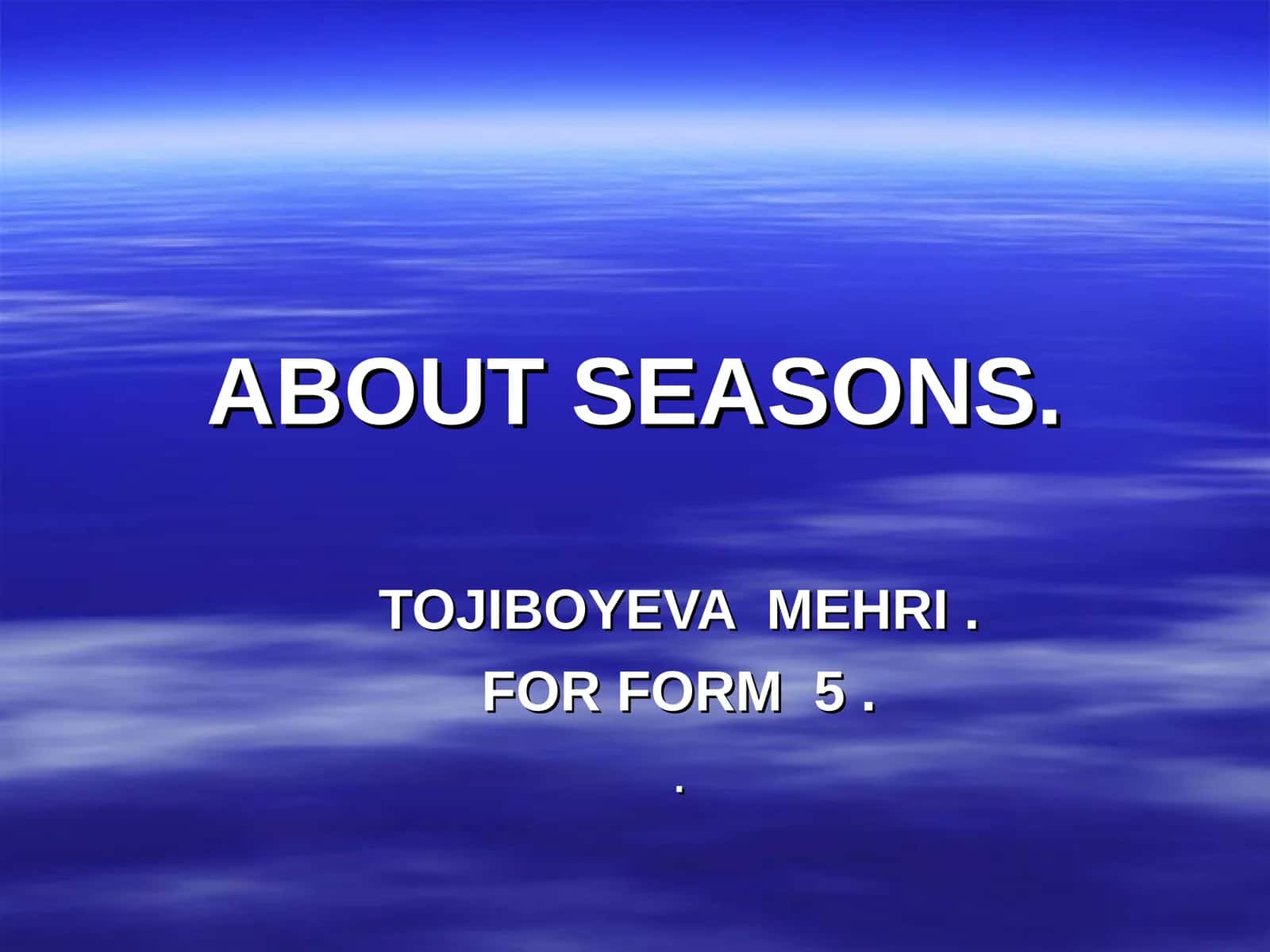 ABOUT SEASONS. TOJIBOYEVA MEHRI. FOR FORM 5 1