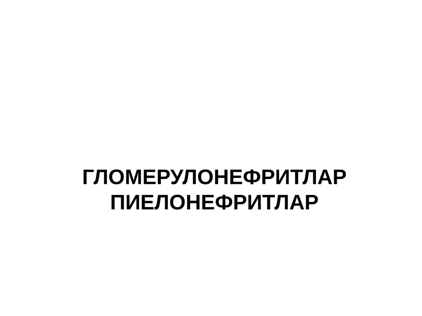 ГЛОМЕРУЛОНЕФРИТЛАР ПИЕЛОНЕФРИТЛАР 1