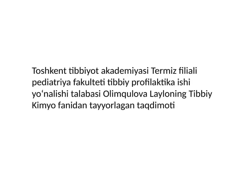 Toshkent Tibbiyot Akademiyasi Termiz filiali pediatriya fakulteti tibbiy profilaktika ishi yo‘nalishi talabasi Olimqulova Layloning Tibbiy Kimyo fanidan tayyorlangan taqdimoti 1