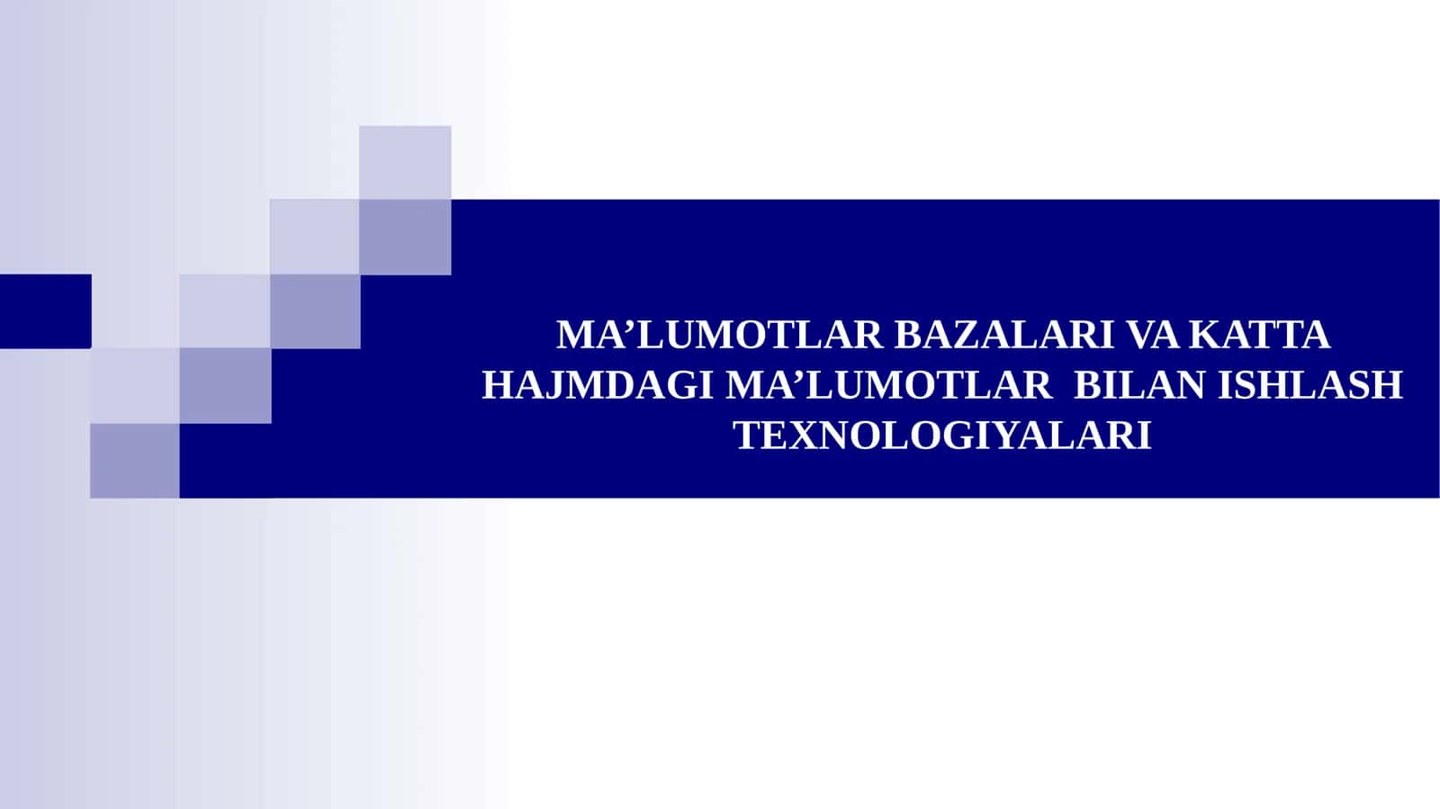 MA’LUMOTLAR BAZALARI VA KATTA HAJMDAGI MA’LUMOTLAR  BILAN ISHLASH TEXNOLOGIYALARI 1
