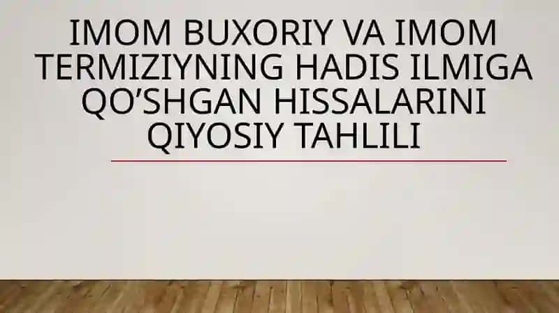 Imom Buxoriy va Imom Termiziyning hadis ilmiga qo’shgan hissalarini qiyosiy tahlili