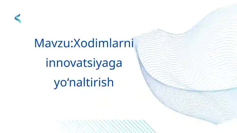 Xodimlarni innovatsiyaga yo‘naltirish.
