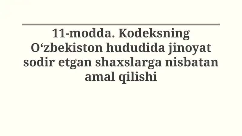 11-modda. Kodeksning O‘zbekiston hududida jinoyat sodir etgan shaxslarga nisbatanamalqilishi 1