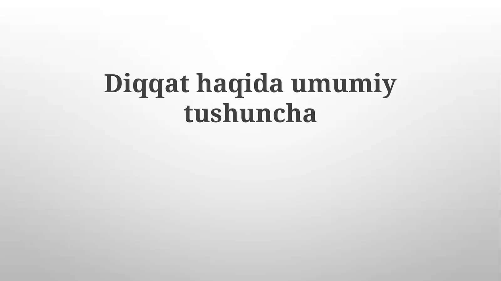 Diqqatning Umumiy Tushunchasi 1