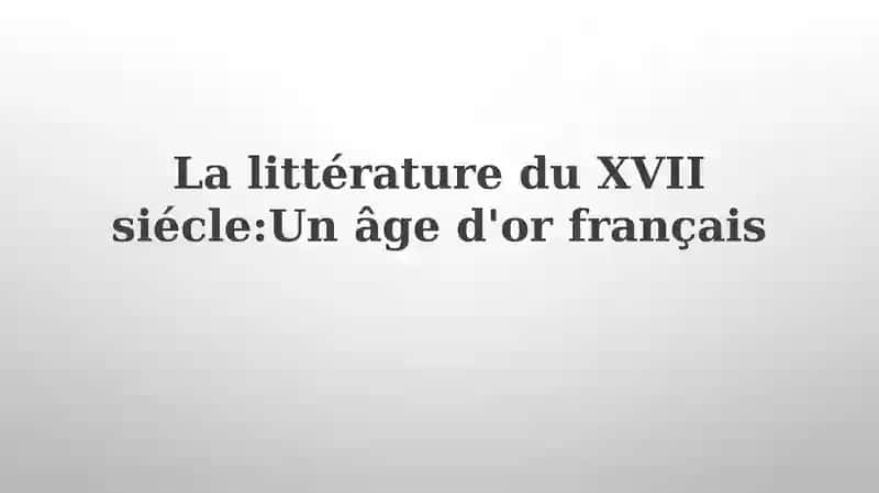 Lalittératuredu XVIIsiécle:Unâged'orfrançais