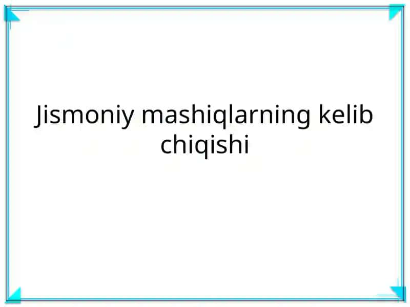 Jismoniy mashiqlarning kelib chiqishi