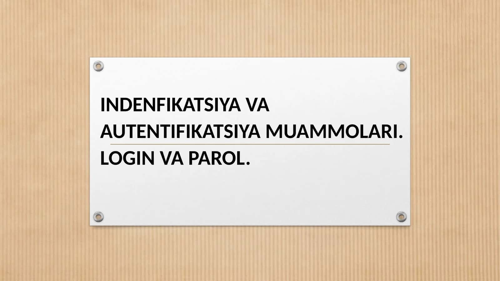 INDENFIKATSIYAVA AUTENTIFIKATSIYA MUAMMOLARI. LOGIN VA PAROL 1