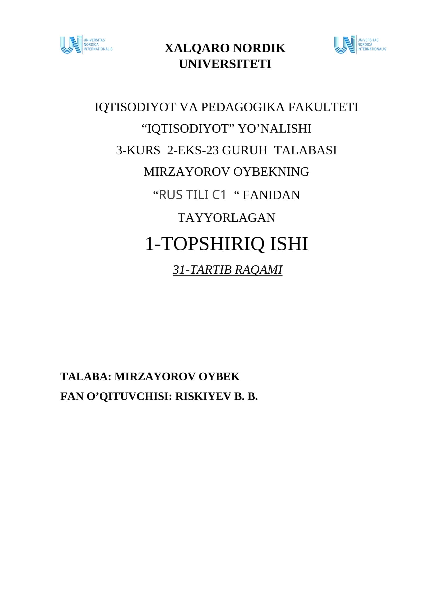 XALQARO NORDIK UNIVERSITETI IQTISODIYOT VA PEDAGOGIKA FAKULTETI “IQTISODIYOT” YO’NALISHI 3-KURS 2-EKS-23 GURUH TALABASI MIRZAYOROV OYBEKNING “RUS TILI C1 “ FANIDAN TAYYORLAGAN 1-TOPSHIRIQ ISHI 31-TARTIB RAQAMI TALABA: MIRZAYOROV OYBEK FAN O’QITUVCHISI: RISKIYEV B. B 1