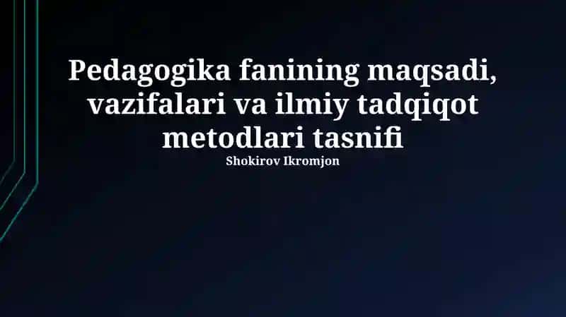 Pedagogika fanining maqsadi, vazifalari va ilmiy tadqiqot metodlari tasnifi