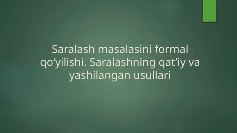 Saralash masalasini formal qo‘yilishi. Saralashning qat’iy va yashilangan usullari 1
