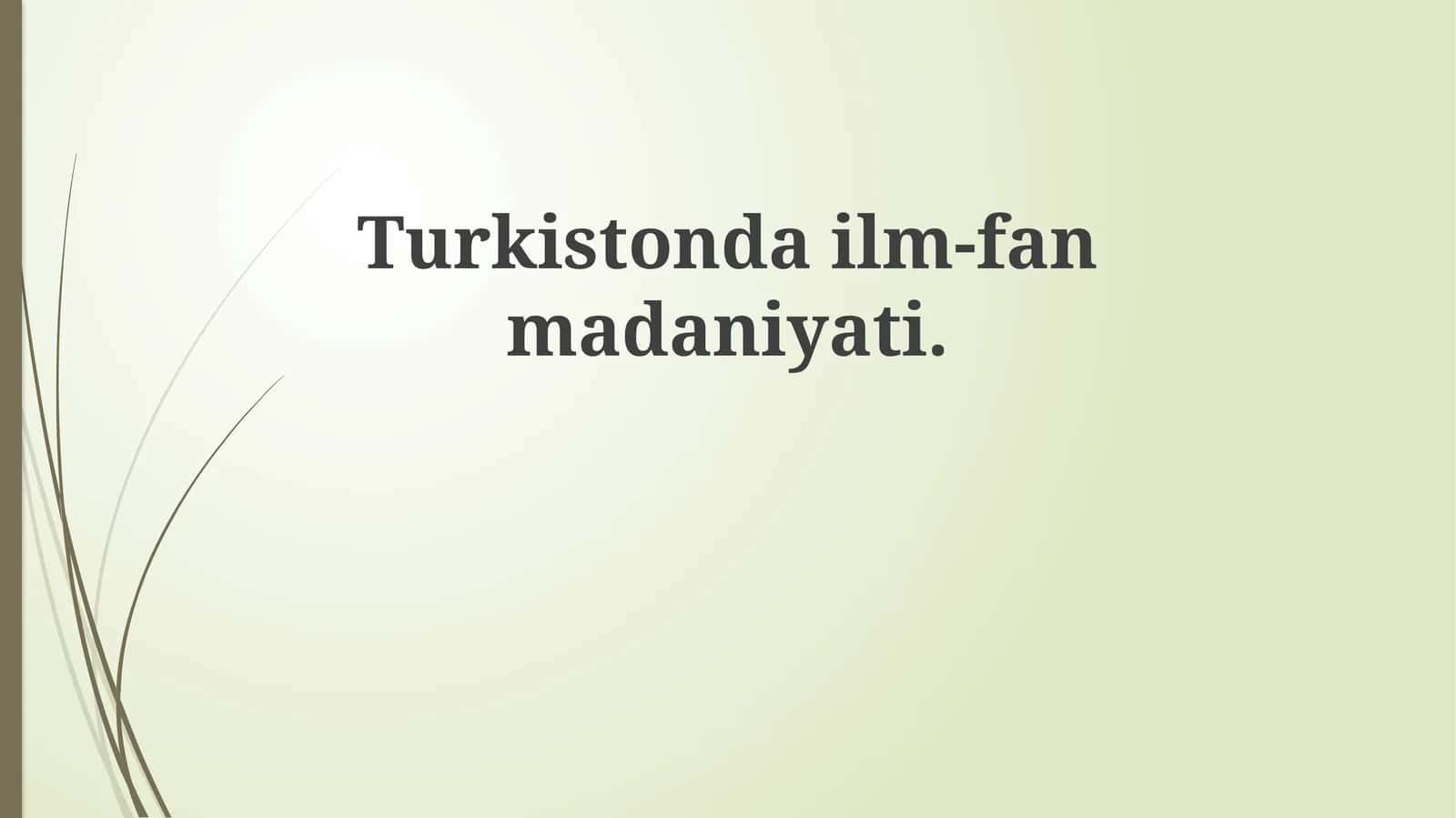 Turkiston ilm-fan va madaniyatining tarixiy rivojlanishi 1