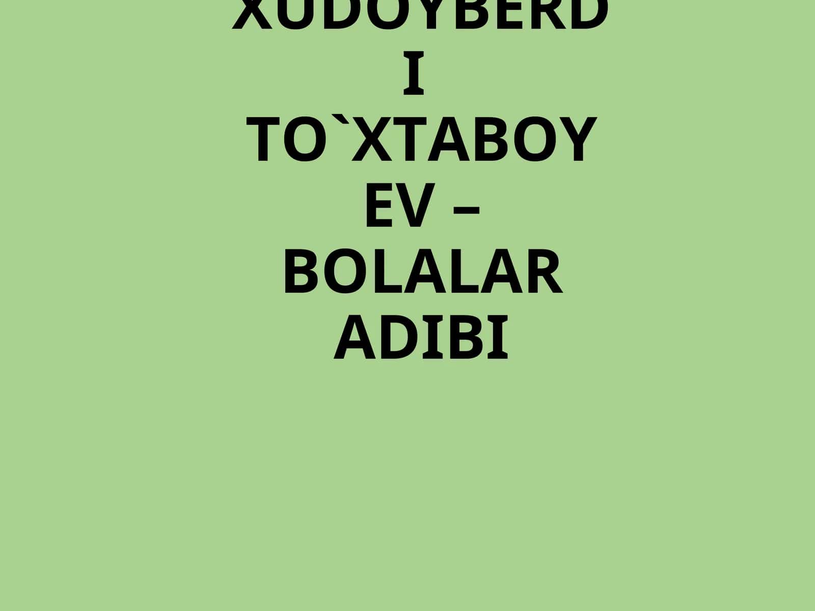 XUDOYBERDI TO`XTABOYEV – BOLALAR ADIBI 1