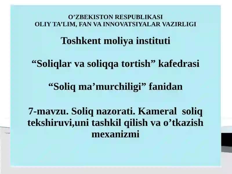7-mavzu. Soliq nazorati. Kameral soliq tekshiruvi,uni tashkil qilish va o’tkazish mexanizmi