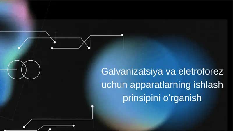 Galvanizatsiya va eletroforez uchun apparatlarning ishlash prinsipini oʻrganish 1