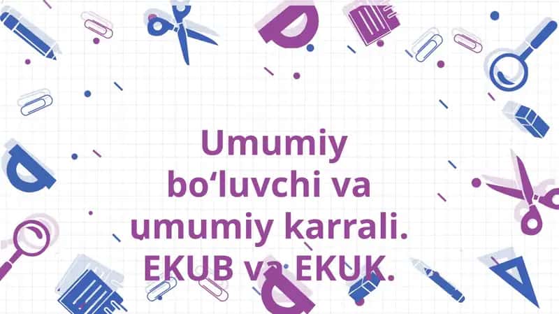 Umumiy bo‘luvchi va umumiy karrali 1