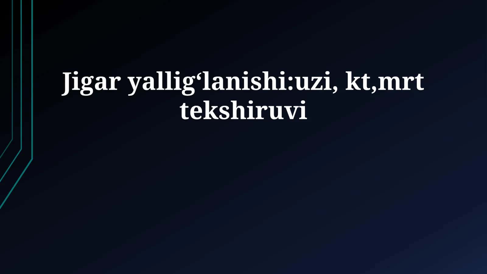 Jigar yalligʻlanishi:uzi, kt,mrt tekshiruvi 1