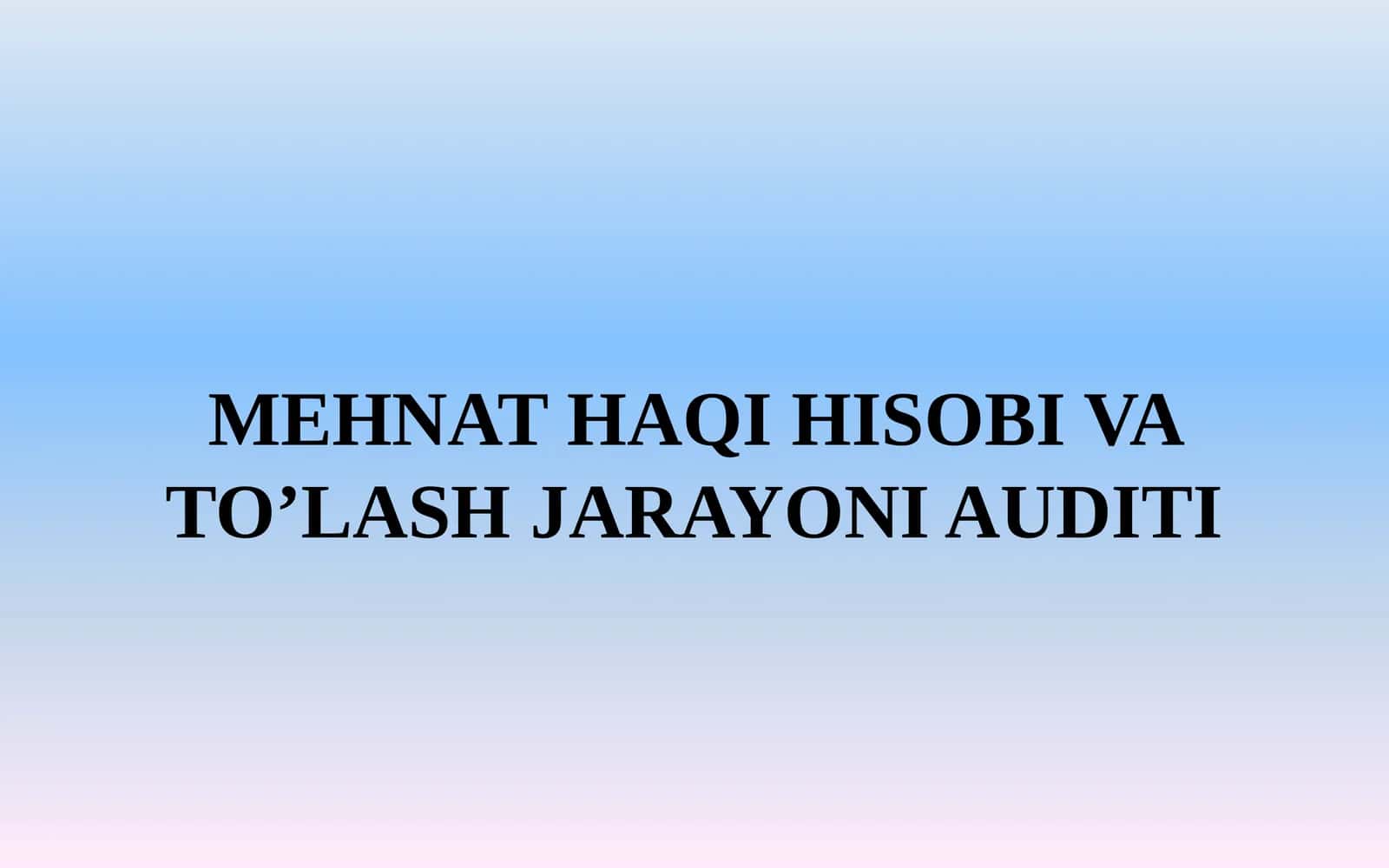 MEHNAT HAQI HISOBI VA TO’LASH JARAYONI AUDITI 1