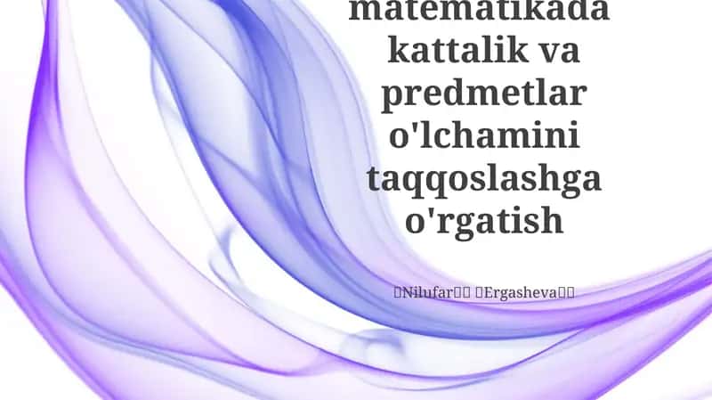 Elementar matematikada kattalik va predmetlar o'lchamini taqqoslashga o'rgatish 1