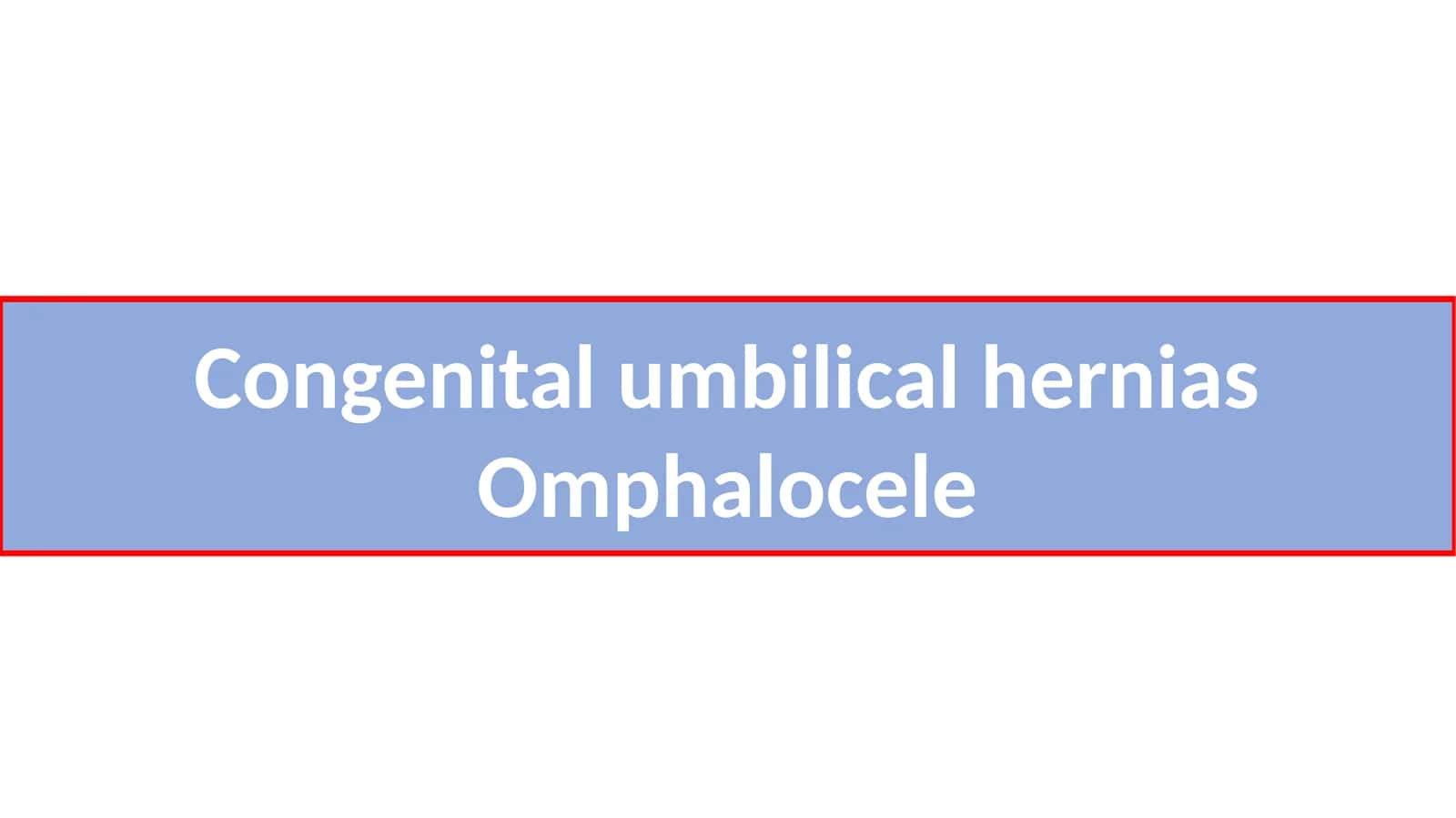 Congenital umbilical hernias
Omphalocele 1