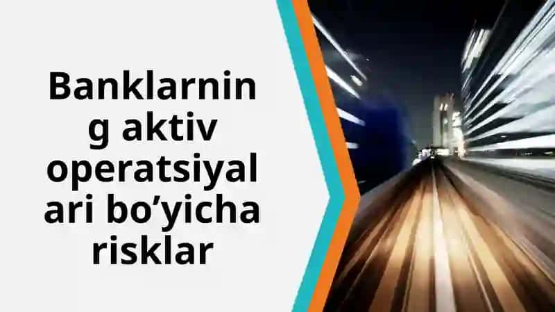 Banklarning aktiv operatsiyalari bo'yicha risklar