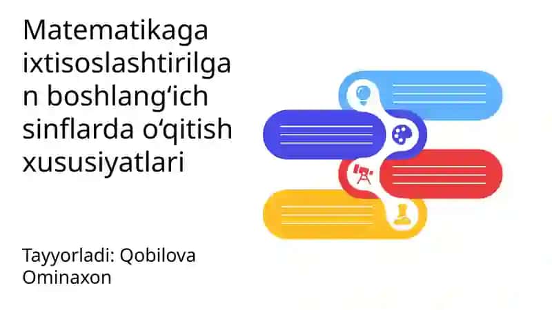 Matematikaga ixtisoslashtirilgan boshlang‘ich sinflarda o‘qitish xususiyatlariTayyorladi:QobilovaOminaxon