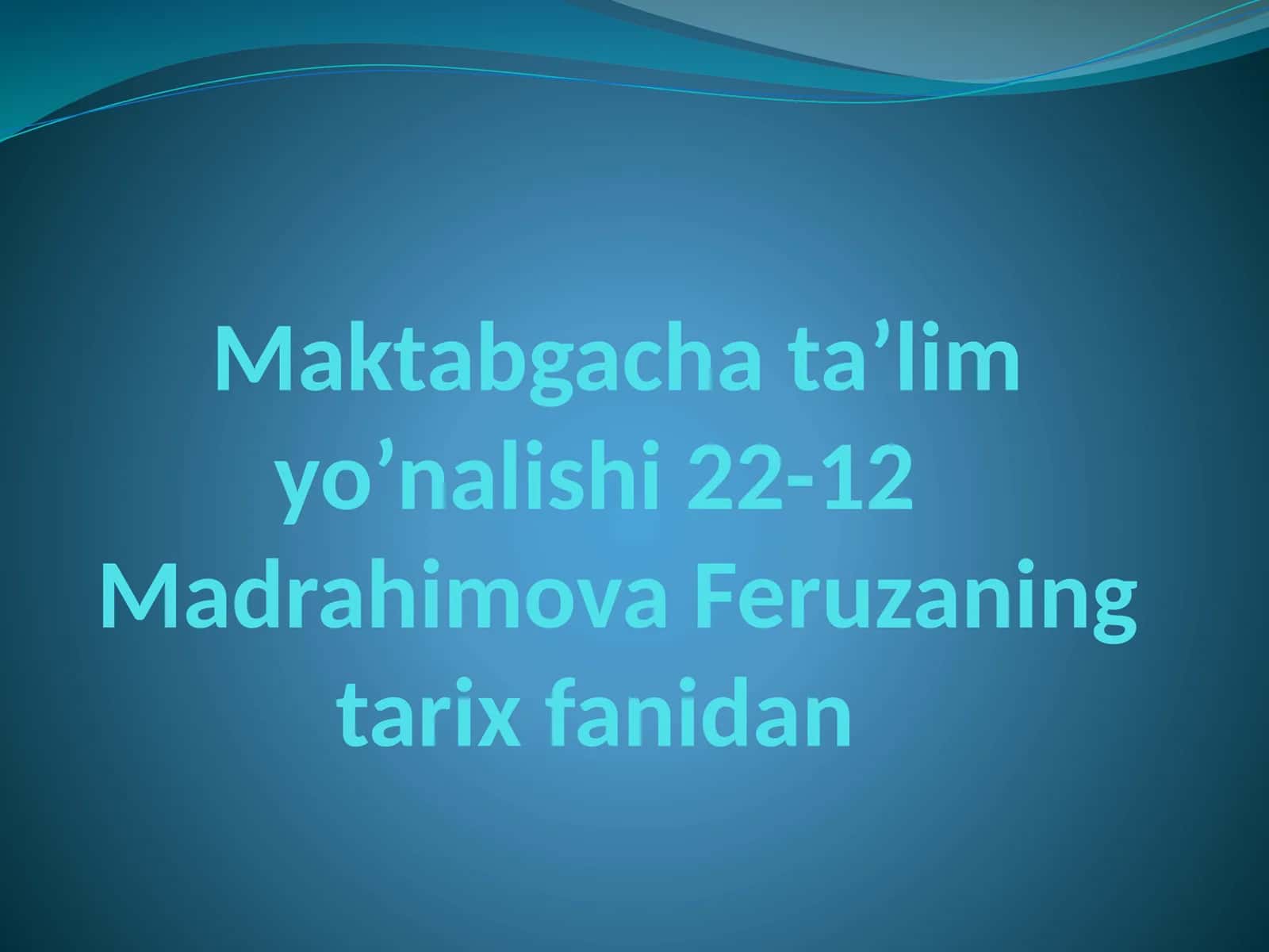 Maktabgacha ta’lim yo’nalishi 22-12 Madrahimova Feruzaning tarix fanidan 1