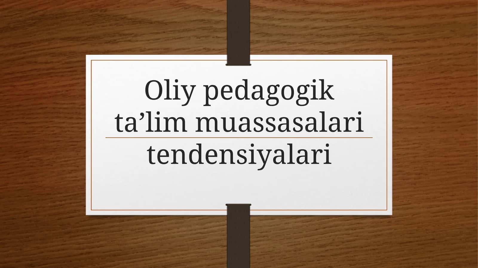 Oliy pedagogik ta’lim muassasalari tendensiyalari. 1