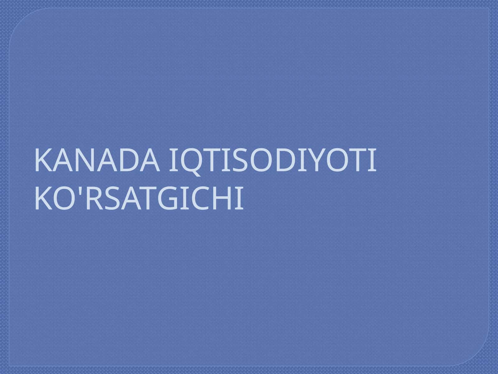 KANADA IQTISODIYOTI KO'RSATGICHI 1