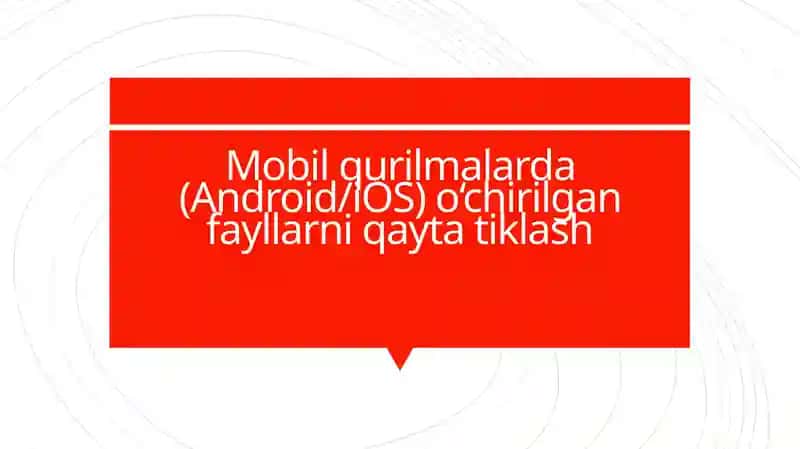 Mobil qurilmalarda (Android/iOS) o‘chirilgan fayllarni qayta tiklash