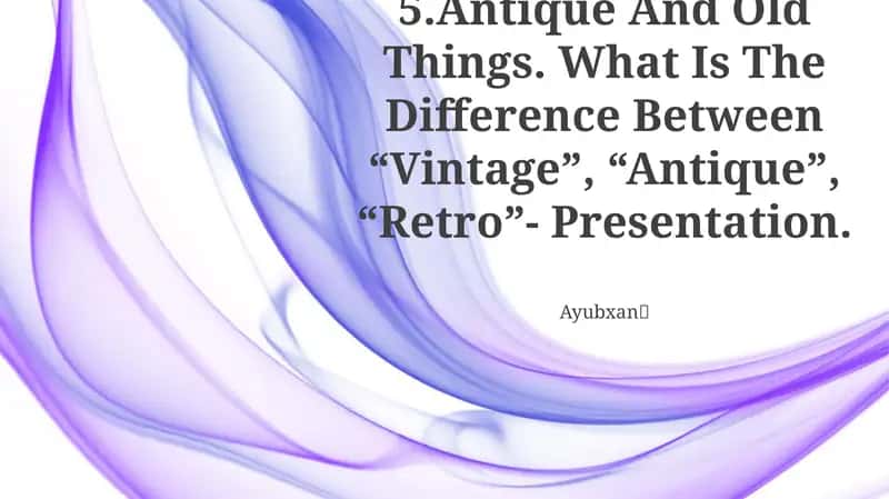 Antique And Old Things. What Is The Difference Between “Vintage”, “Antique”, “Retro”- Presentation 1