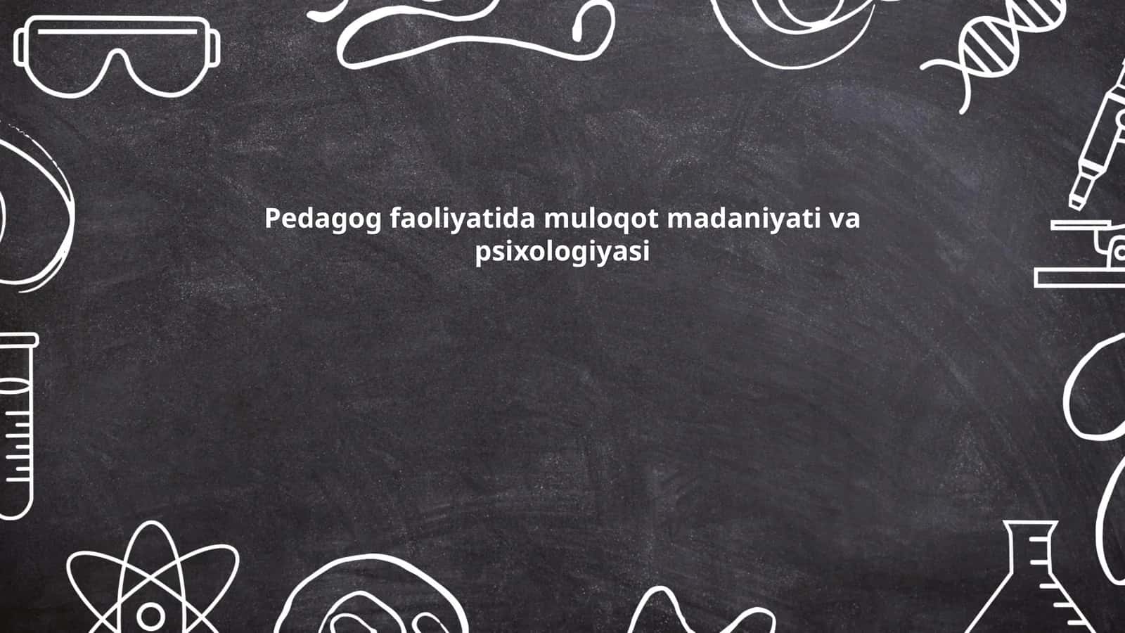 Pedagog faoliyatida muloqot madaniyati va psixologiyasi 1