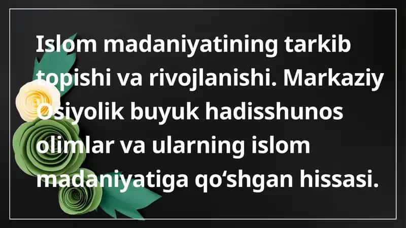 Islom madaniyatining tarkib topishi va rivojlanishi. Markaziy Osiyolik buyuk hadisshunos olimlar va ularning islom madaniyatiga qo‘shgan hissasi. 1