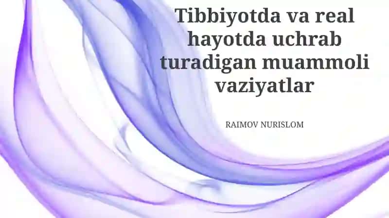 Tibbiyotda va real hayotda uchrab turadigan muammoli vaziyatlar