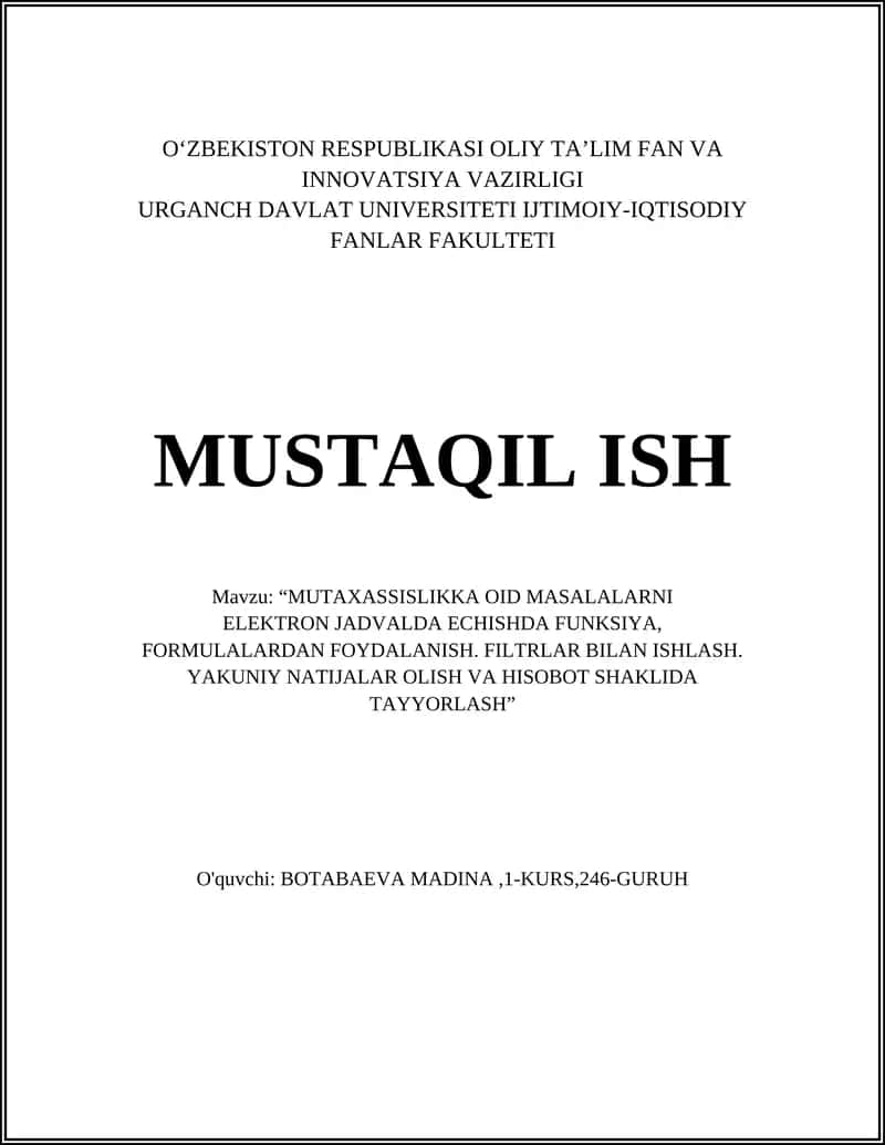 "MUTAXASSISLIKKA OID MASALALARNI ELEKTRON JADVALDA ECHISHDA FUNKSIYA, FORMULALARDAN FOYDALANISH. FILTRLAR BILAN ISHLASH. YAKUNIY NATIJALAR OLISH VA HISOBOT SHAKLIDA TAYYORLASH" 1