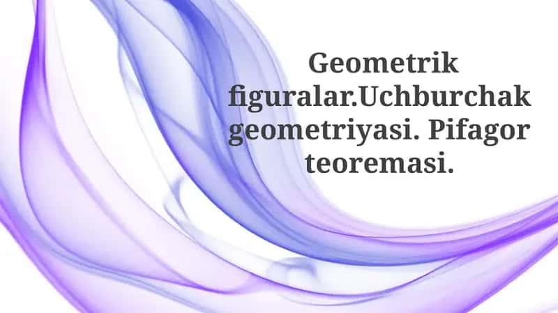 Geometrikfiguralar.Uchburchakgeometriyasi.Pifagorteoremasi 1