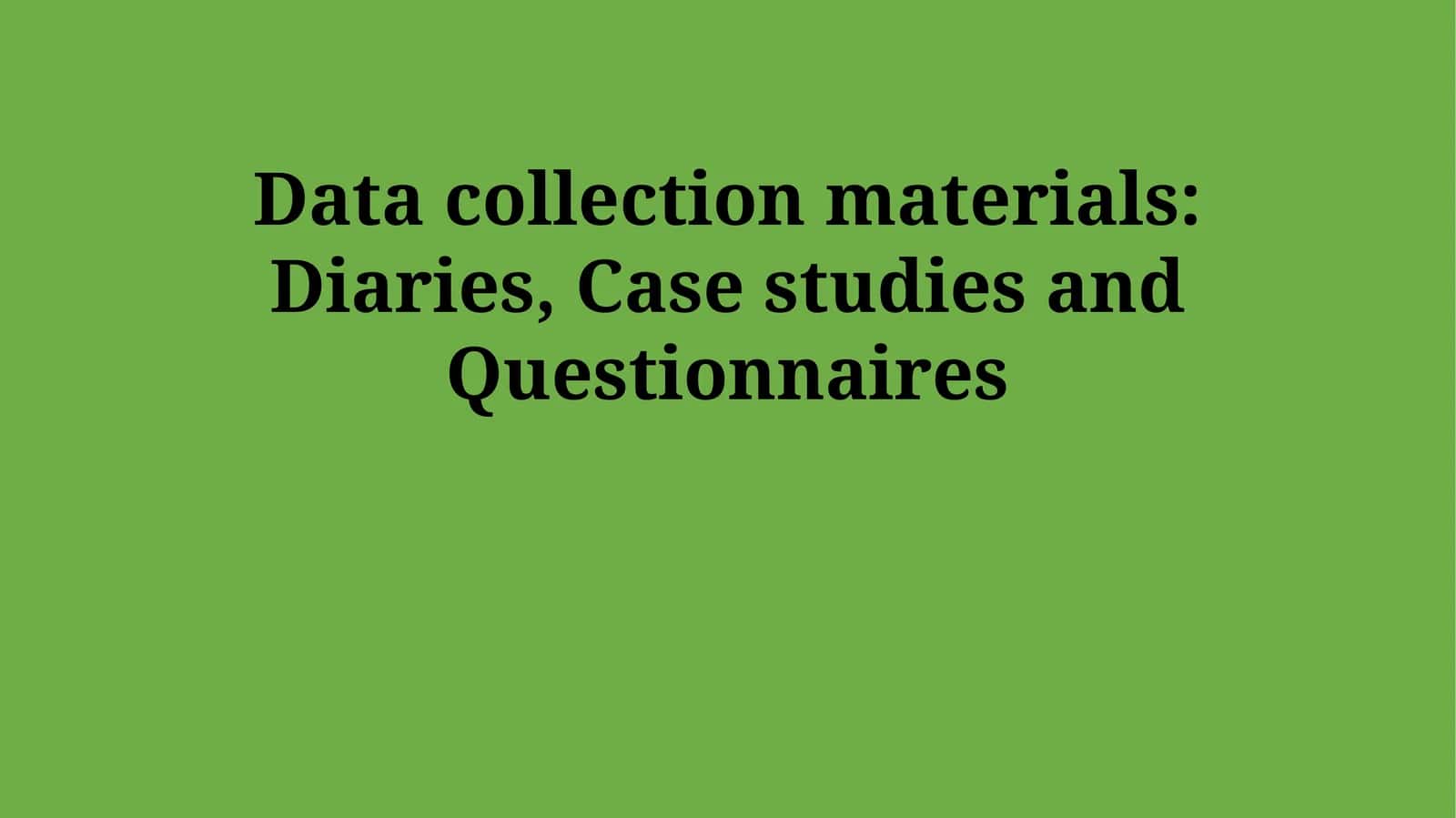 Data collection materials: Diaries, Case studies and Questionnaires 1