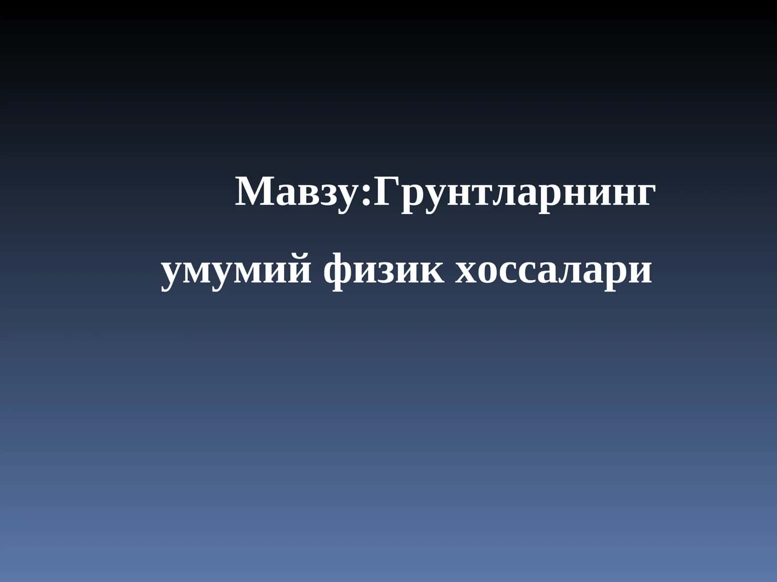 Грунтларнинг умумий физик хоссалари 1