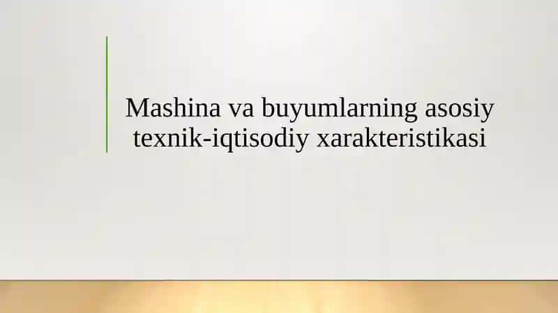 Mashina va buyumlarning asosiy texnik-iqtisodiy xarakteristikasi