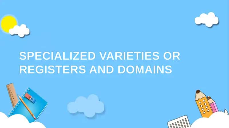 SPECIALIZED VARIETIES OR REGISTERS AND DOMAINS 1