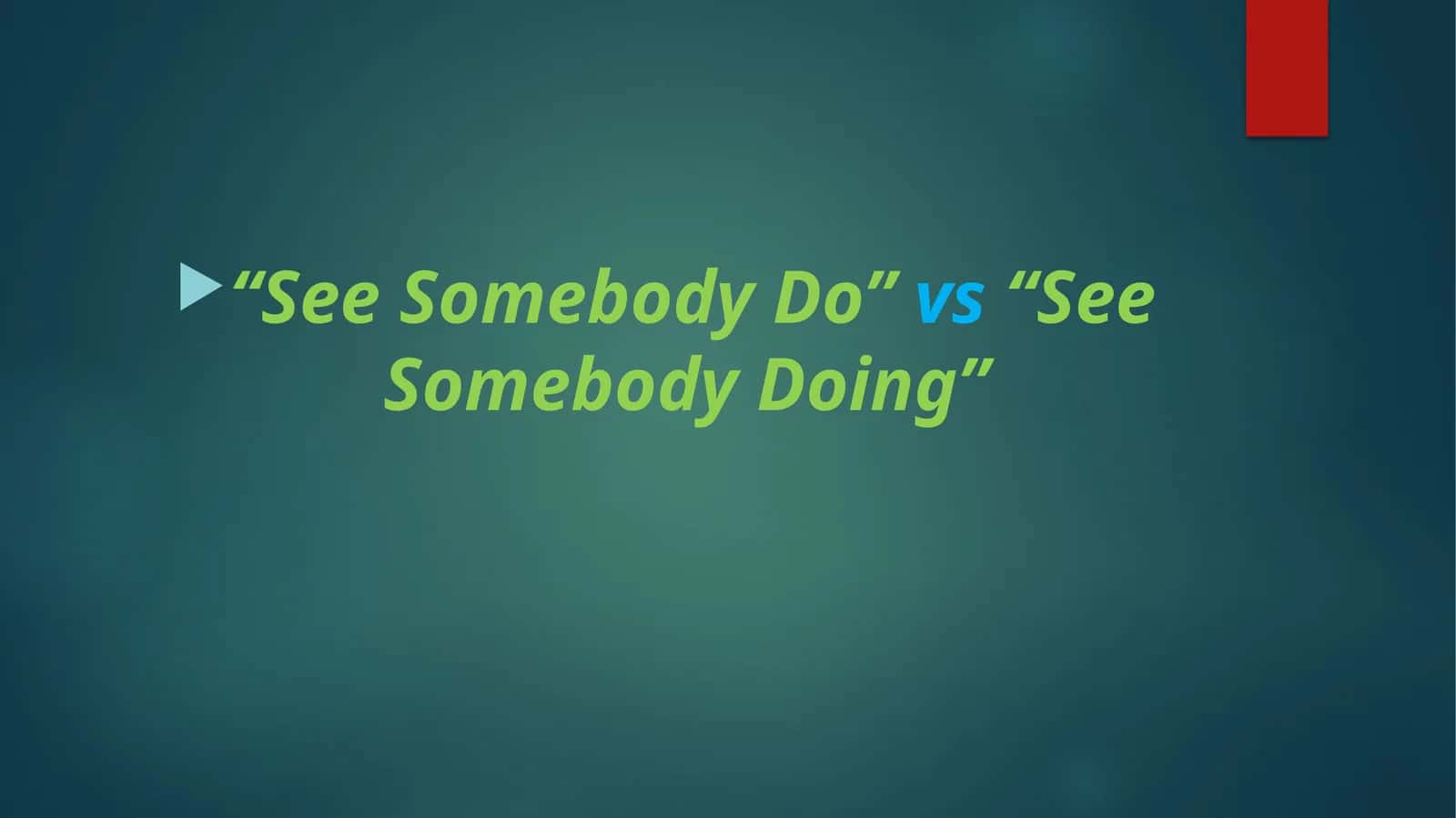 "See Somebody Do”vs“See Somebody Doing” 1