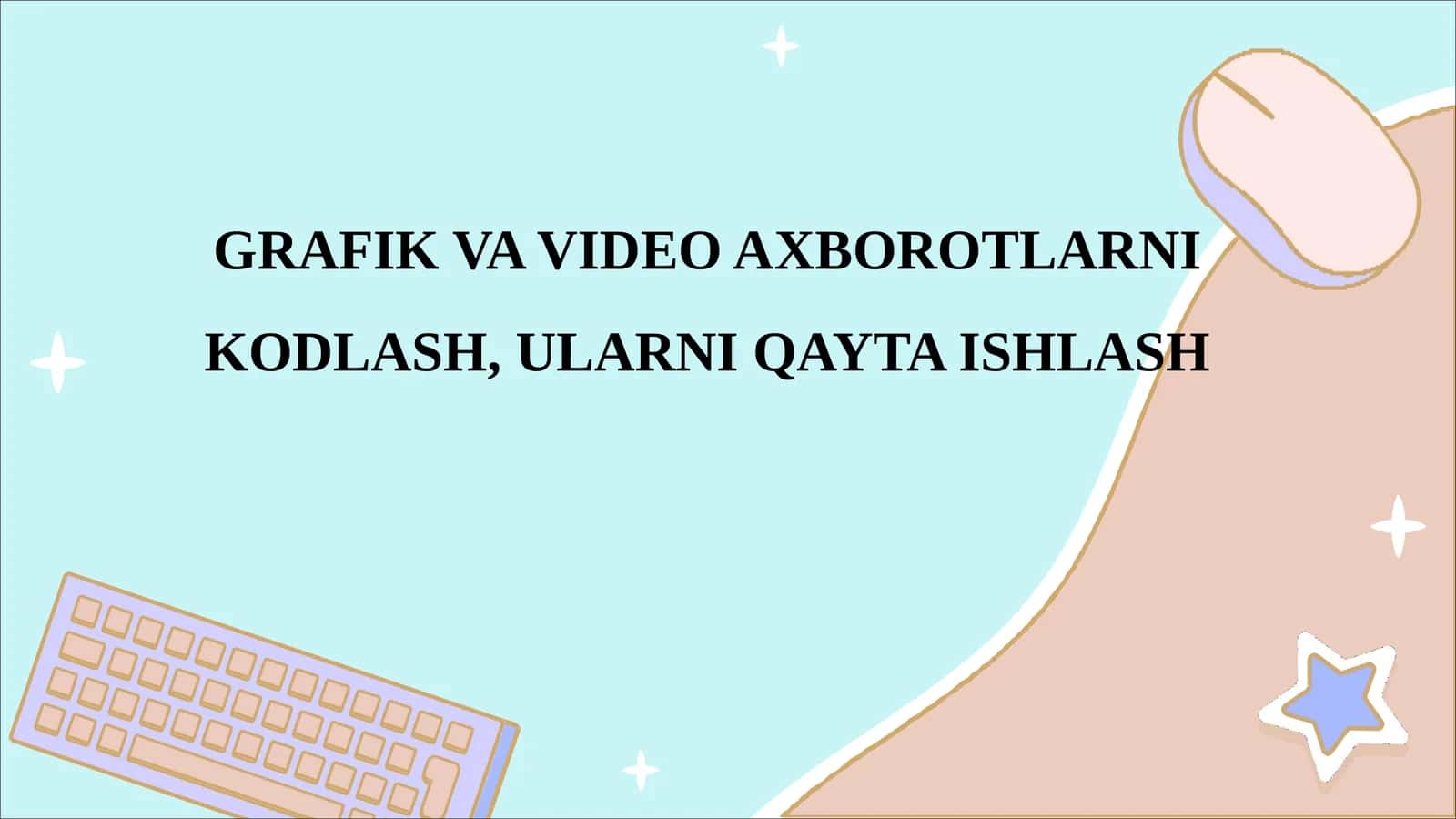 GRAFIK VA VIDEO AXBOROTLARNI KODLASH, ULARNI QAYTA ISHLASH 1