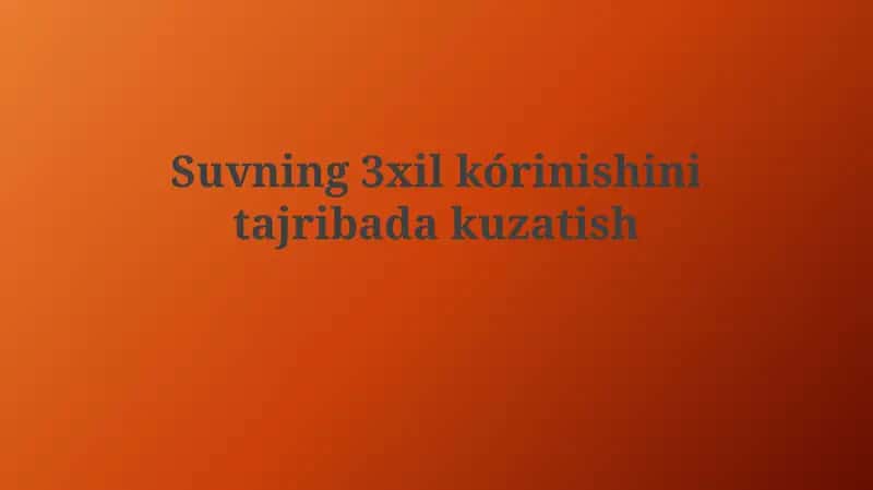 Suvning 3xil kórinishini tajribadan kuzatish 1
