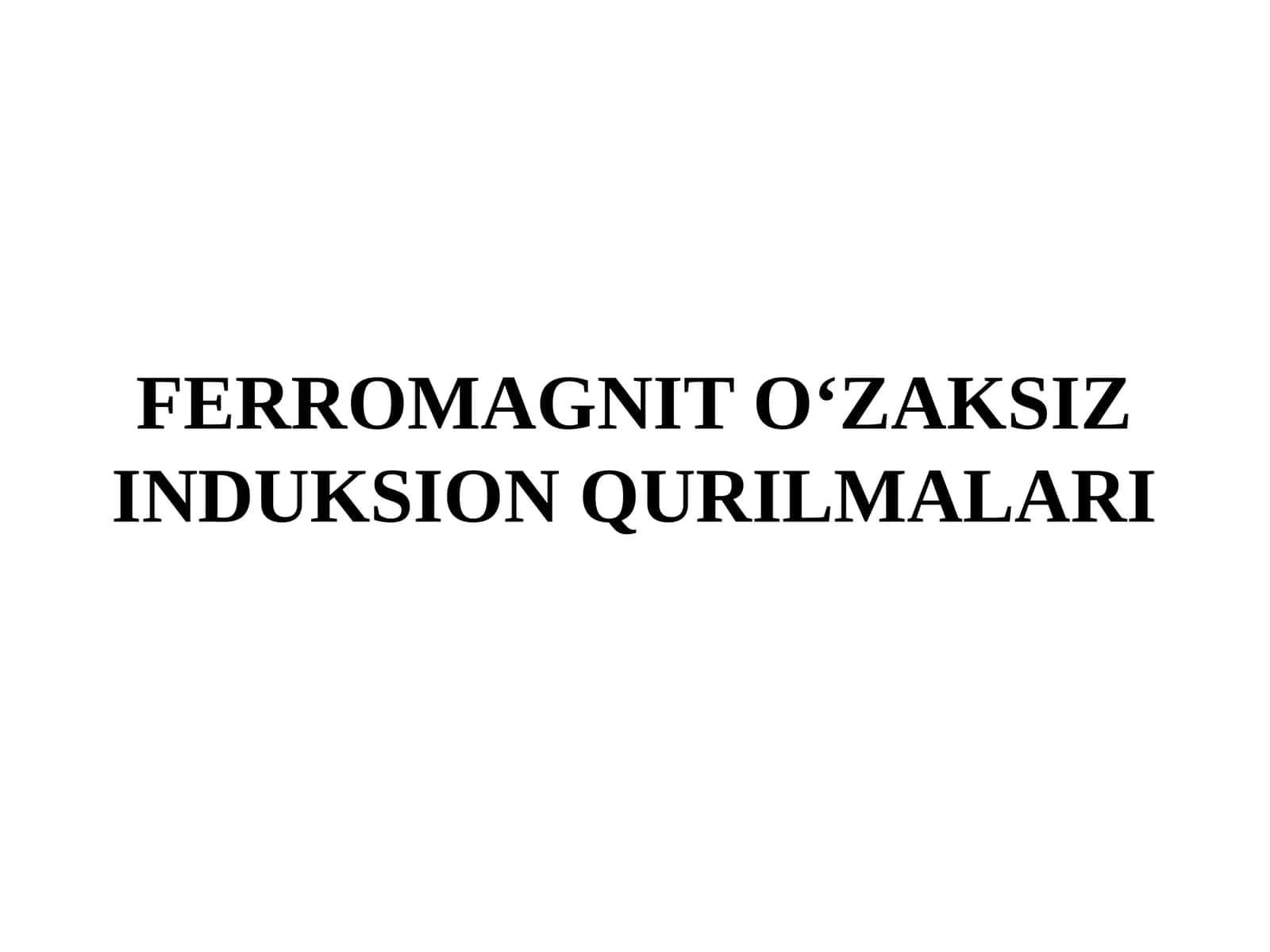 FERROMAGNIT O‘ZAKSIZ INDUKSION QURILMALARI 1
