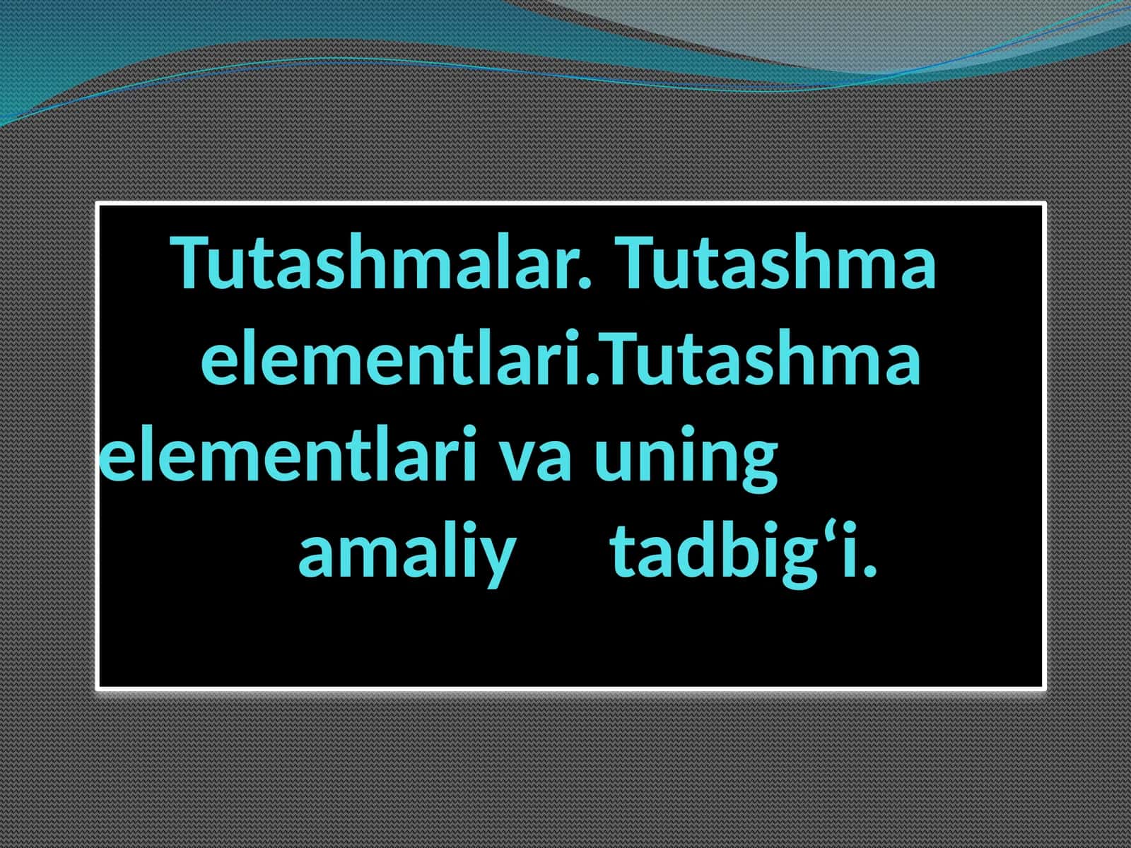 Tutashmalar.Tutashmaelementlari.Tutashmaelementlari va uning amaliy tadbig‘i 1