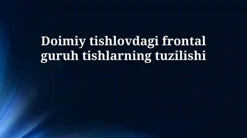 Doimiy tishlovdagi frontal guruh tishlarning tuzilishi