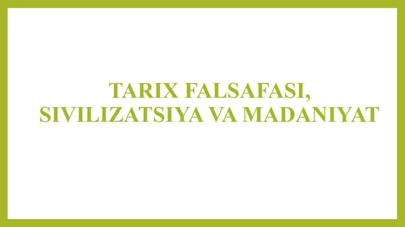TARIX FALSAFASI, SIVILIZATSIYA VA MADANIYAT 1