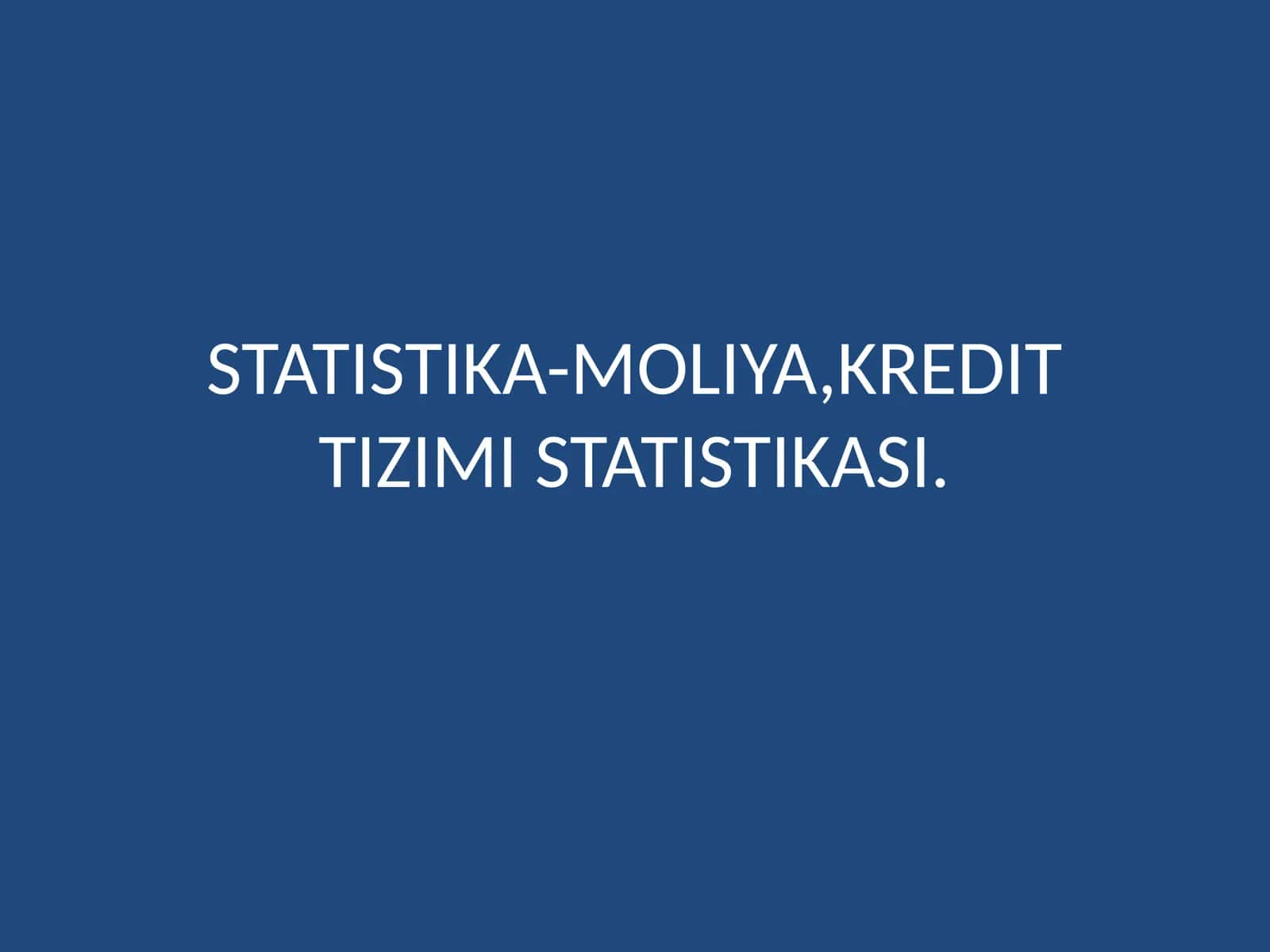 STATISTIKA-MOLIYA,KREDIT TIZIMI STATISTIKASI 1