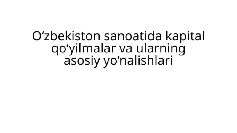 O‘zbekiston sanoatida kapital qo‘yilmalar va ularning asosiy yo‘nalishlari 1