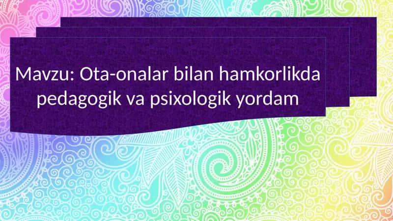 Ota-onalar bilan hamkorlikda pedagogik va psixologik yordam 1
